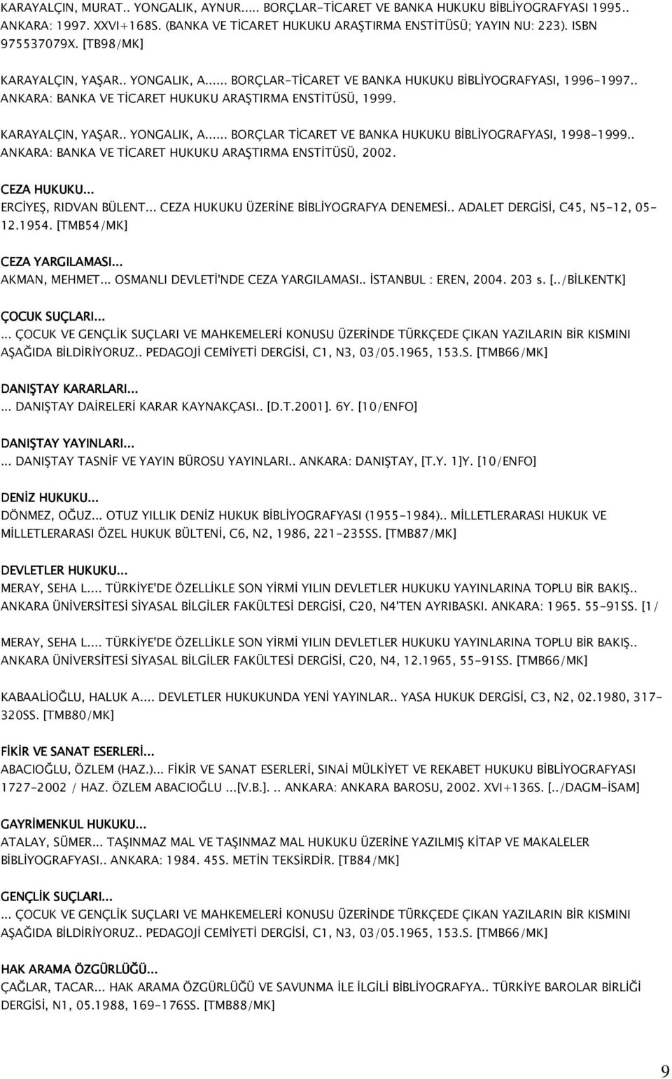. ANKARA: BANKA VE TİCARET HUKUKU ARAŞTIRMA ENSTİTÜSÜ, 2002. CEZA HUKUKU... ERCİYEŞ, RIDVAN BÜLENT... CEZA HUKUKU ÜZERİNE BİBLİYOGRAFYA DENEMESİ.. ADALET DERGİSİ, C45, N5-12, 05-12.1954.