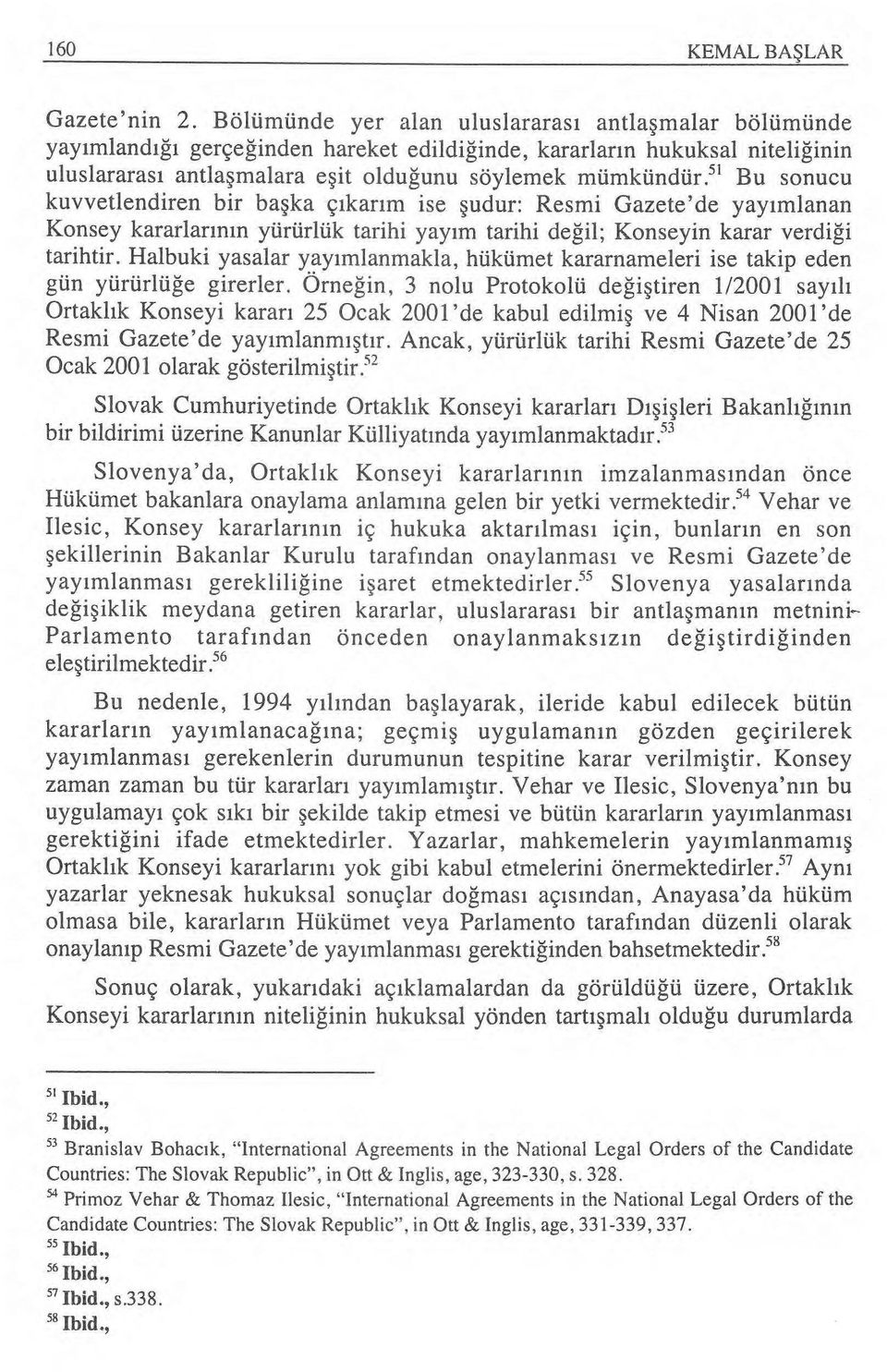 mümkündür. 51 Bu sonucu kuvvetlendiren bir ba şka ç ıkar ım ise şudur: Resmi Gazete'de yay ımlanan Konsey kararlar ının yürürlük tarihi yay ım tarihi de ğil; Konseyin karar verdi ği tarihtir.