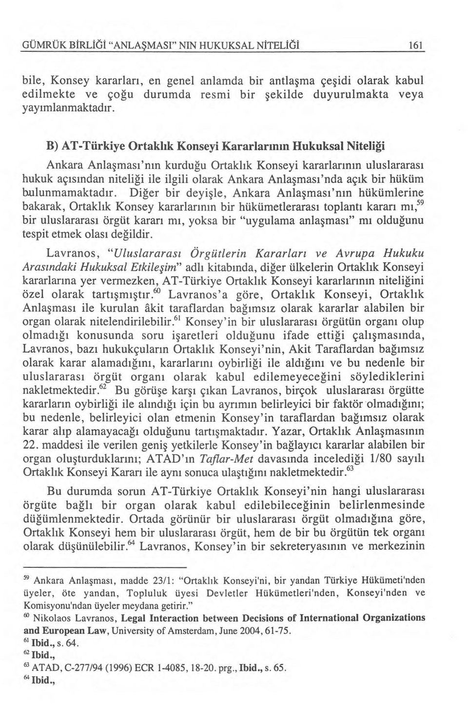 B) AT-Türkiye Ortakl ık Konseyi Kararlar ın ın Hukuksal Niteli ği Ankara Anla şmas ı 'n ın kurdu ğu Ortakl ık Konseyi kararlar ın ın uluslararas ı hukuk aç ı s ından niteli ği ile ilgili olarak