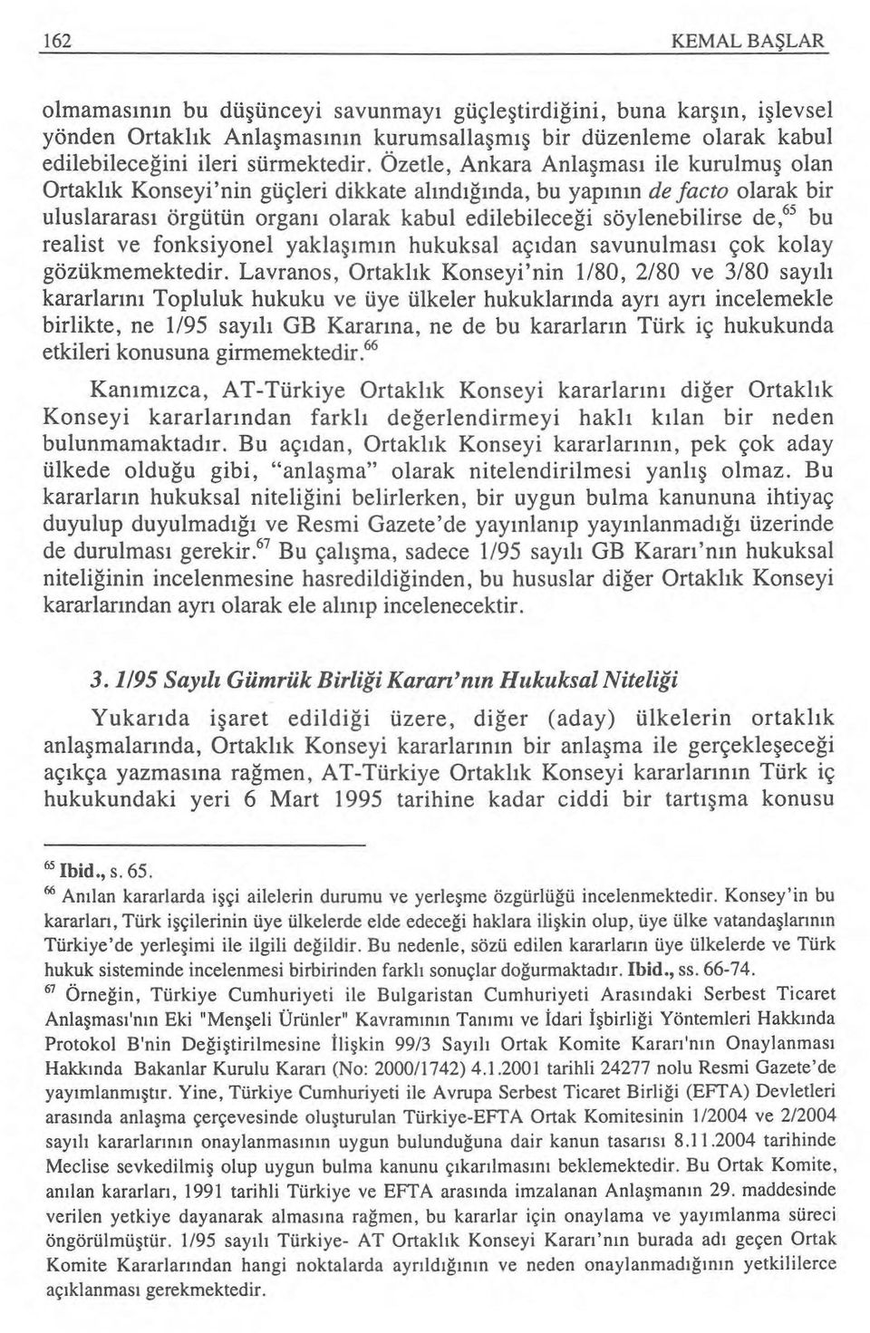 Özetle, Ankara Anla şmas ı ile kurulmu ş olan Ortakl ık Konseyi'nin güçleri dikkate al ınd ığında, bu yap ının de facto olarak bir uluslararas ı örgütün organ ı olarak kabul edilebilece ği