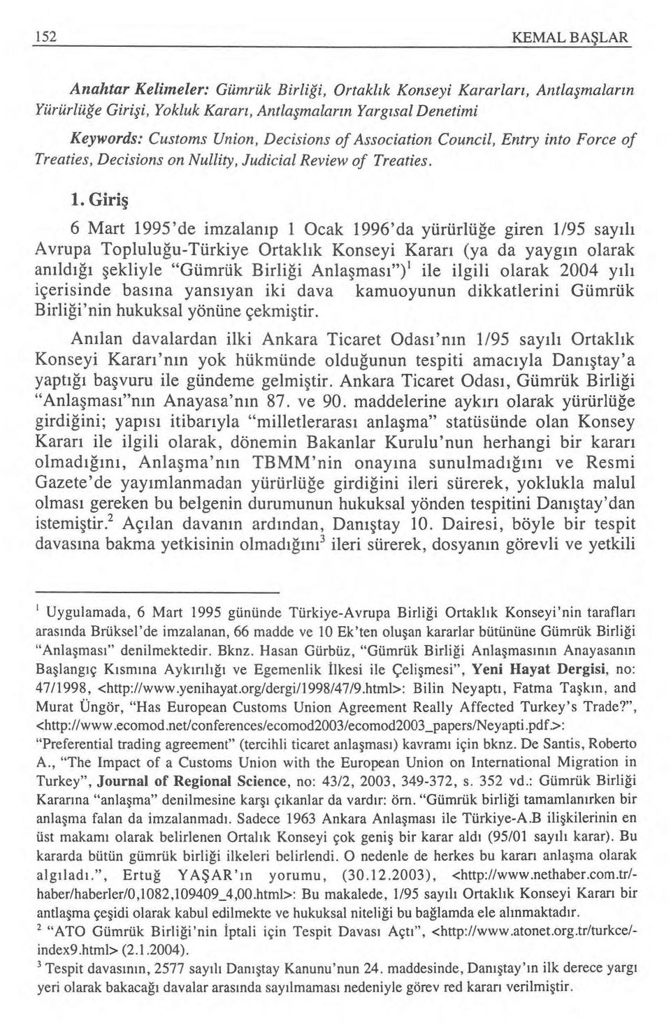 Giri ş 6 Mart 1995'de imzalan ıp 1 Ocak 1996'da yürürlü ğe giren 1/95 say ıl ı Avrupa Toplulu ğu-türkiye Ortakl ık Konseyi Karar ı (ya da yayg ın olarak an ıld ığı şekliyle "Gümrük Birli ği Anla şmas