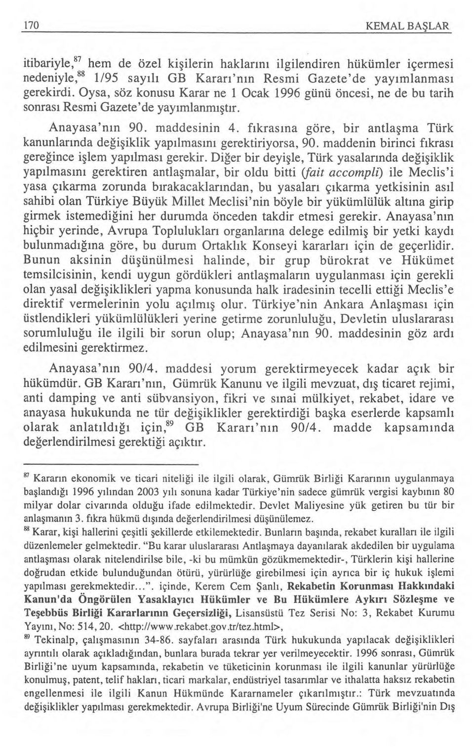 f ıkras ına göre, bir antla şma Türk kanunlar ında değişiklik yap ılmas ın ı gerektiriyorsa, 90. maddenin birinci f ıkras ı gereğince i şlem yap ılmas ı gerekir.