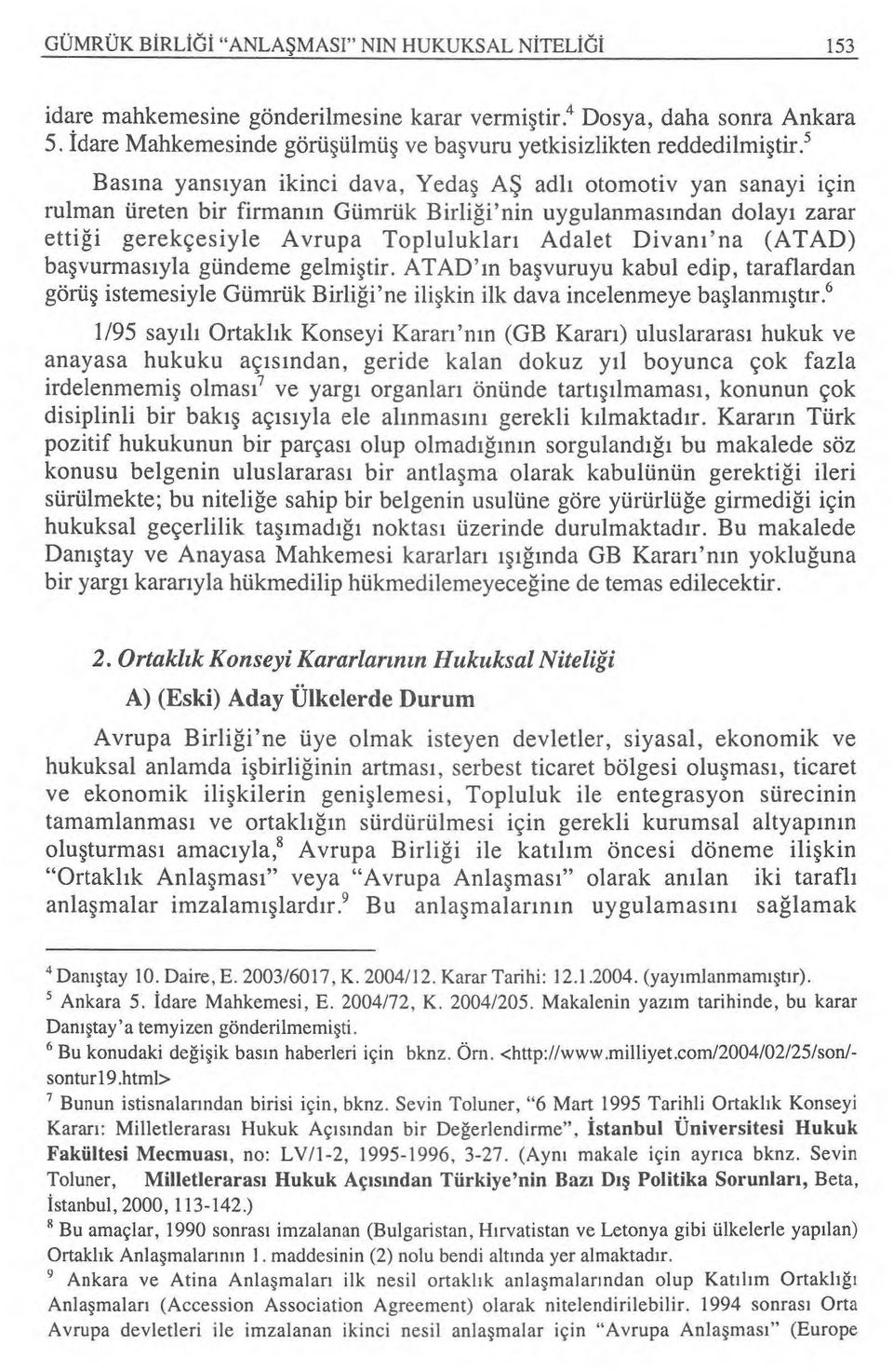 ' Bas ına yans ıyan ikinci dava, Yeda ş AŞ adl ı otomotiv yan sanayi için rulman üreten bir firman ın Gümrük Birli ği'nin uygulanmas ından dolay ı zarar etti ği gerekçesiyle Avrupa Topluluklar ı