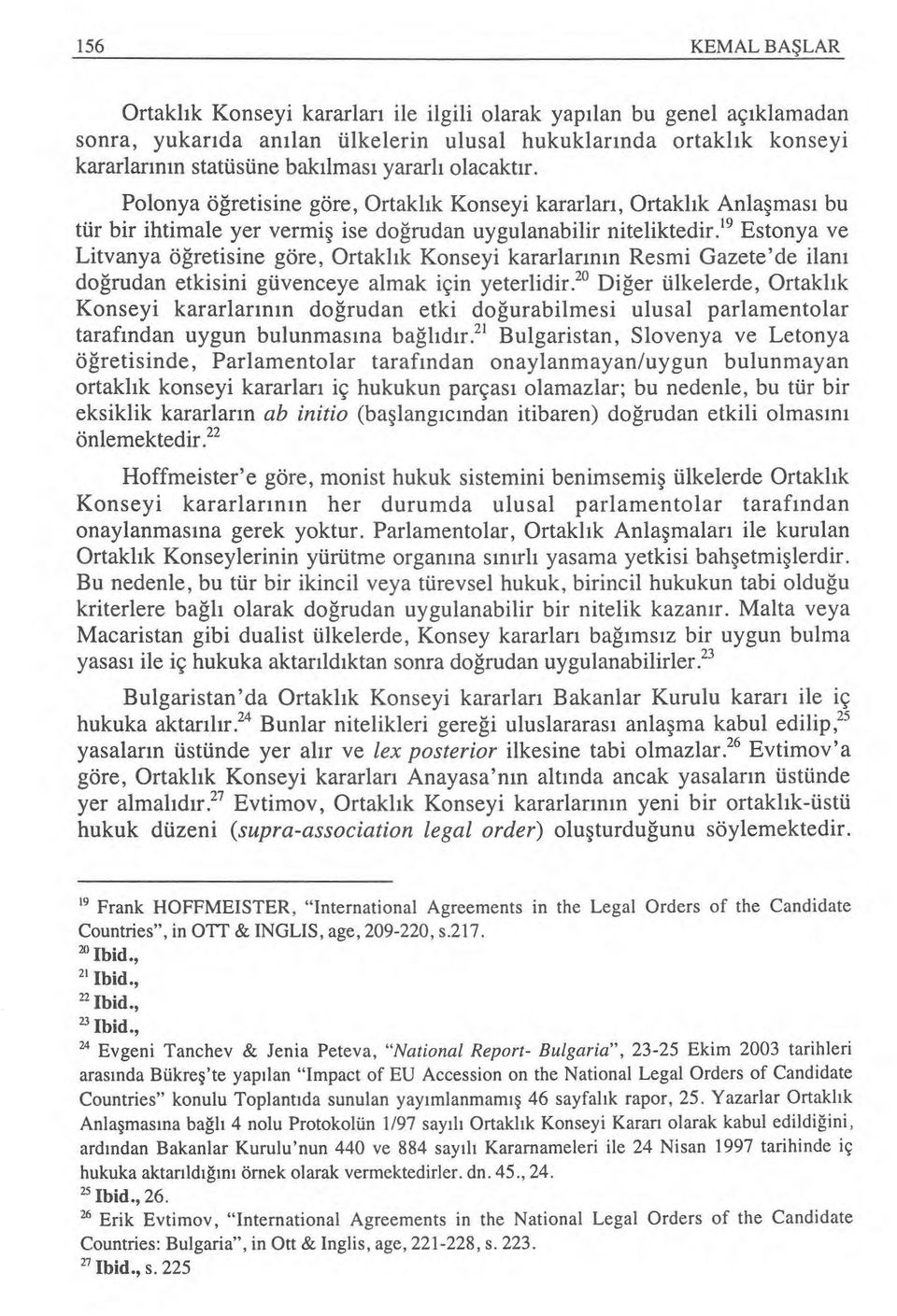 19 Estonya ve Litvanya ö ğretisine göre, Ortakl ık Konseyi kararlar ın ın Resmi Gazete'de ilan ı doğrudan etkisini güvenceye almak için yeterlidir.