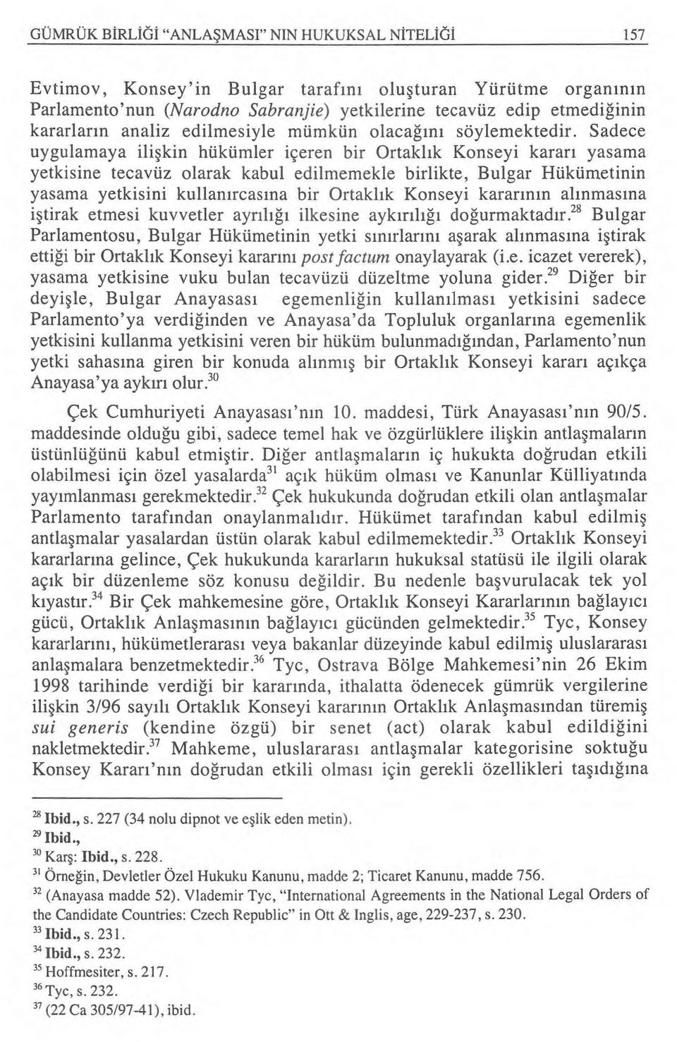 Sadece uygulamaya ili şkin hükümler içeren bir Ortakl ık Konseyi karar ı yasama yetkisine tecavüz olarak kabul edilmemekle birlikte, Bulgar Hükümetinin yasama yetkisini kullan ırcas ına bir Ortakl ık