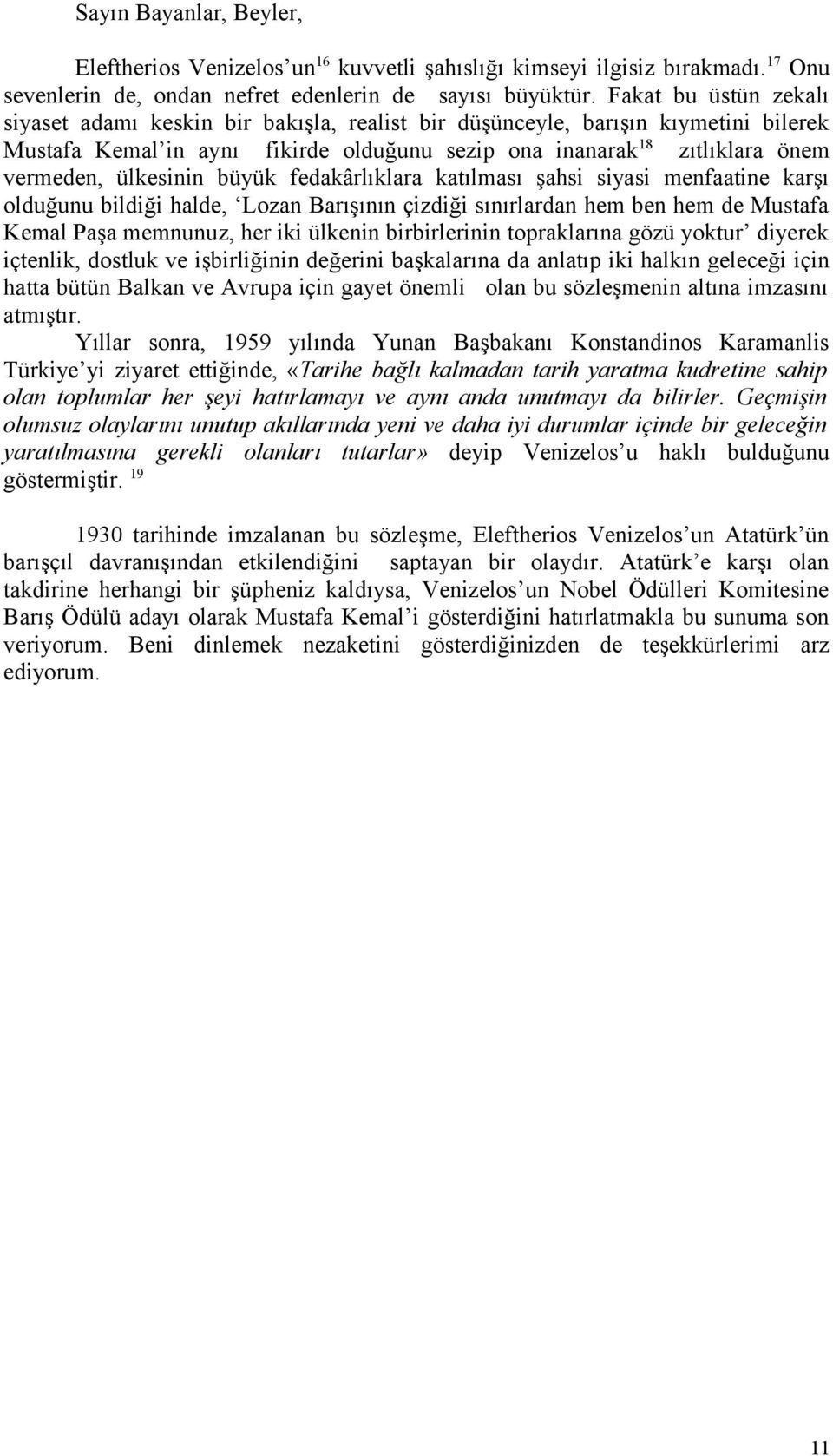 ülkesinin büyük fedakârlıklara katılması şahsi siyasi menfaatine karşı olduğunu bildiği halde, Lozan Barışının çizdiği sınırlardan hem ben hem de Mustafa Kemal Paşa memnunuz, her iki ülkenin