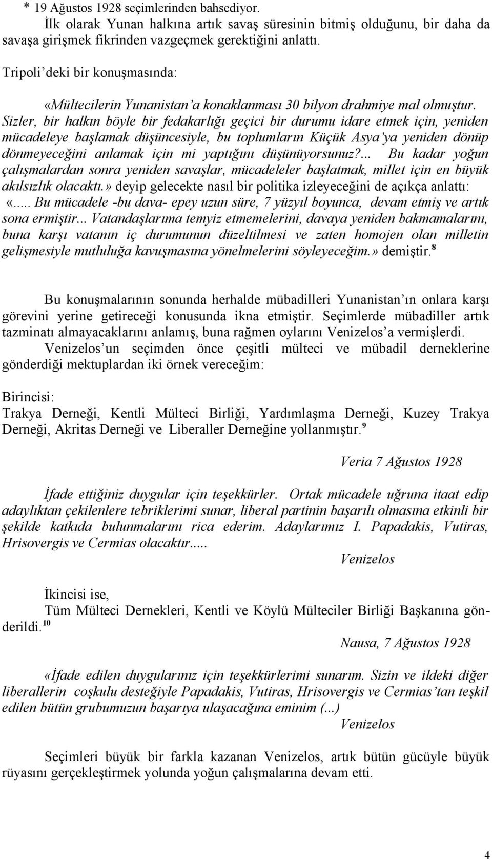 Sizler, bir halkın böyle bir fedakarlığı geçici bir durumu idare etmek için, yeniden mücadeleye başlamak düşüncesiyle, bu toplumların Küçük Asya ya yeniden dönüp dönmeyeceğini anlamak için mi