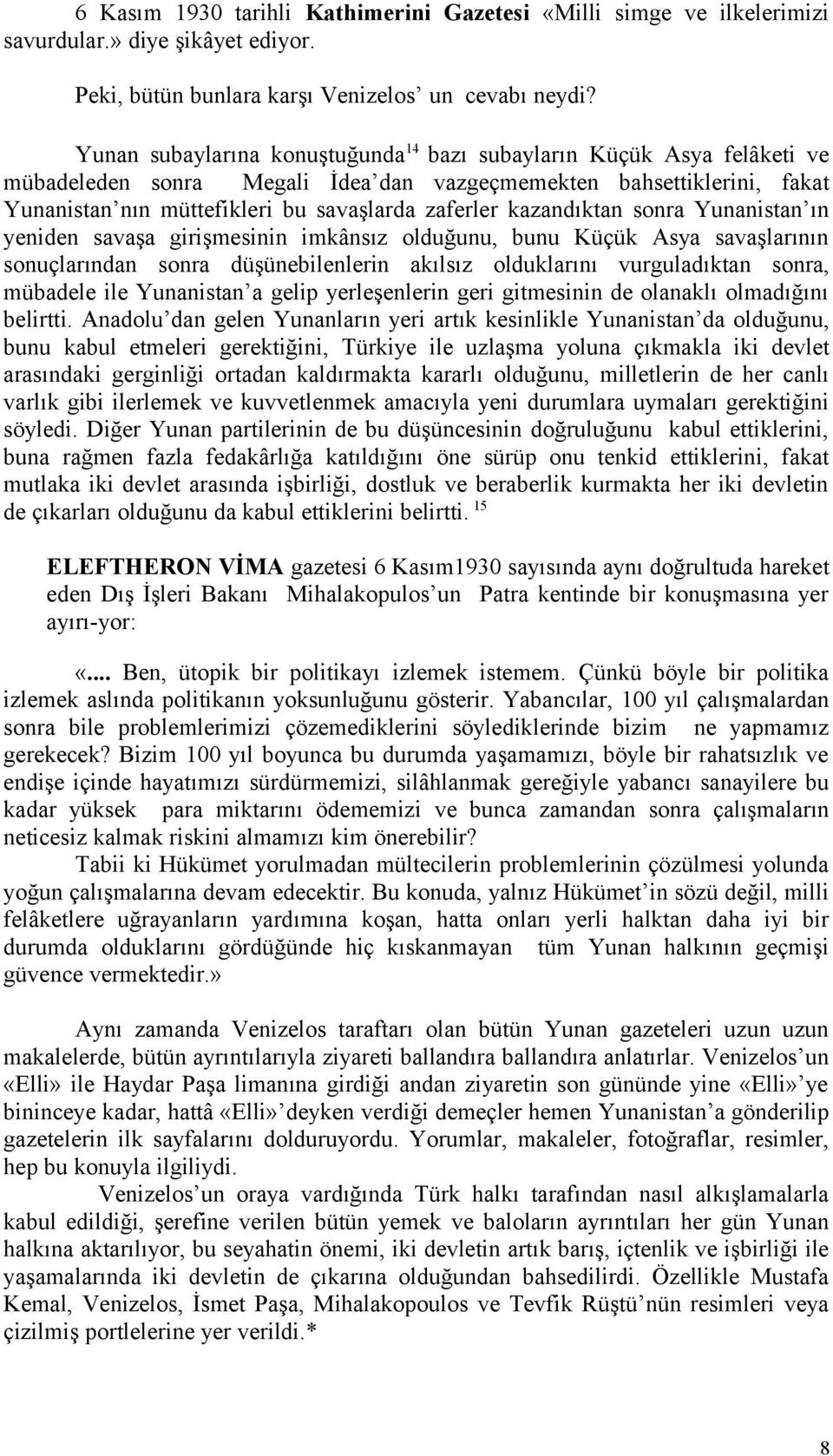 kazandıktan sonra Yunanistan ın yeniden savaşa girişmesinin imkânsız olduğunu, bunu Küçük Asya savaşlarının sonuçlarından sonra düşünebilenlerin akılsız olduklarını vurguladıktan sonra, mübadele ile