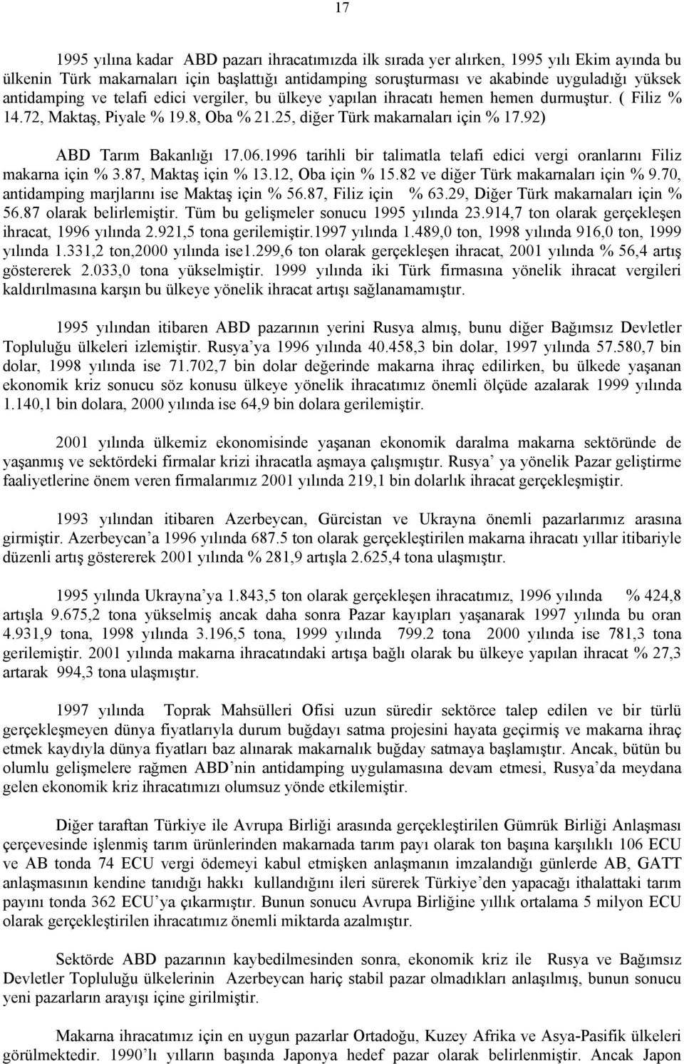 92) ABD Tarım Bakanlığı 17.06.1996 tarihli bir talimatla telafi edici vergi oranlarını Filiz makarna için % 3.87, Maktaş için % 13.12, Oba için % 15.82 ve diğer Türk makarnaları için % 9.