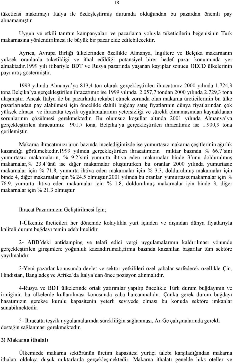 Ayrıca, Avrupa Birliği ülkelerinden özellikle Almanya, İngiltere ve Belçika makarnanın yüksek oranlarda tüketildiği ve ithal edildiği potansiyel birer hedef pazar konumunda yer almaktadır.