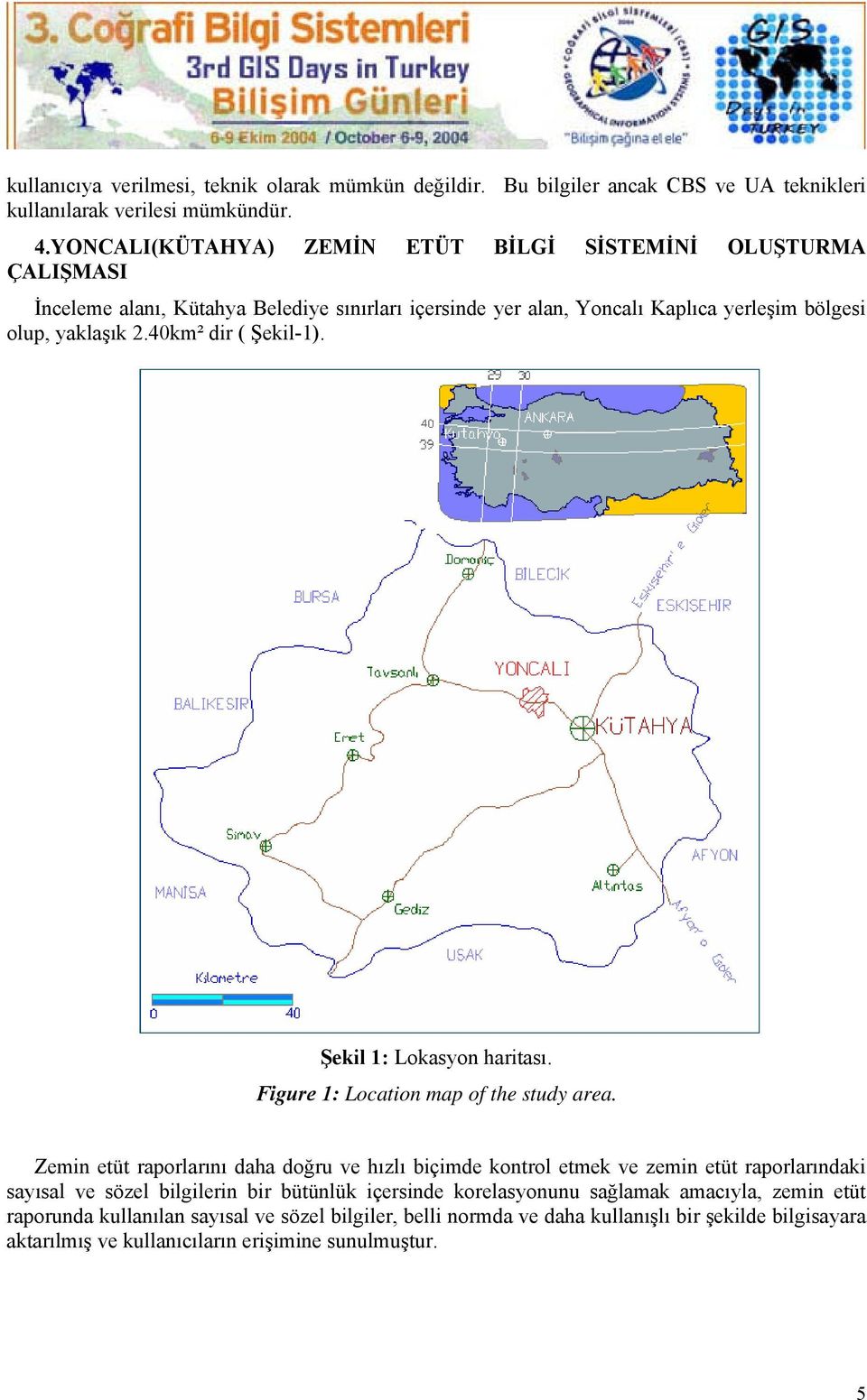 40km² dir ( Şekil-1). Şekil 1: Lokasyon haritası. Figure 1: Location map of the study area.