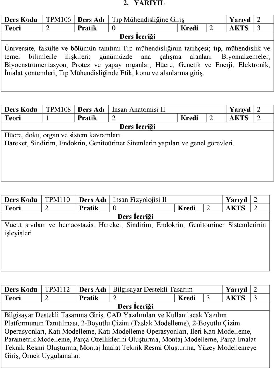 Biyomalzemeler, Biyoenstrümentasyon, Protez ve yapay organlar, Hücre, Genetik ve Enerji, Elektronik, İmalat yöntemleri, Tıp Mühendisliğinde Etik, konu ve alanlarına giriş.