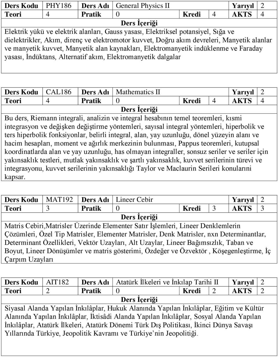 dalgalar Ders Kodu CAL186 Ders Adı Mathematics II Yarıyıl 2 Teori 4 Pratik 0 Kredi 4 AKTS 4 Bu ders, Riemann integrali, analizin ve integral hesabının temel teoremleri, kısmi integrasyon ve değişken