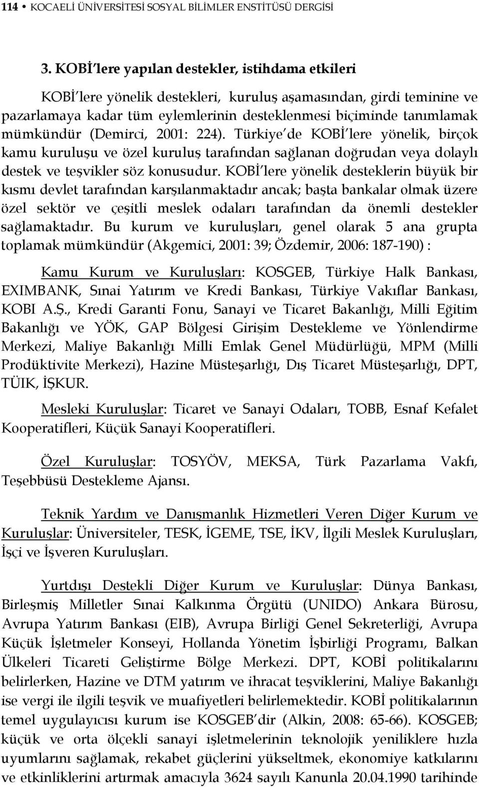 (Demirci, 2001: 224). Türkiye de KOBİ lere yönelik, birçok kamu kuruluşu ve özel kuruluş tarafından sağlanan doğrudan veya dolaylı destek ve teşvikler söz konusudur.