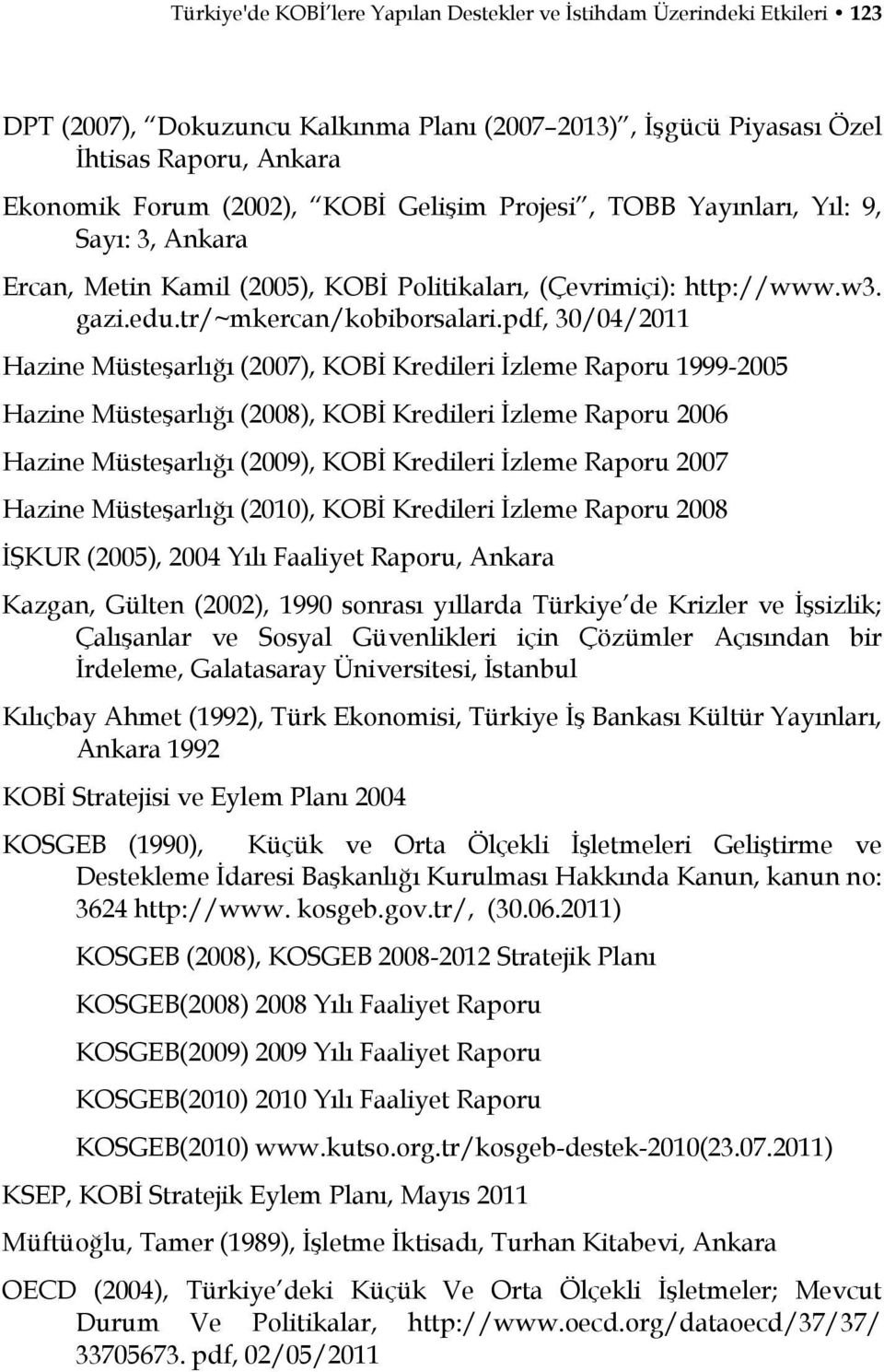 pdf, 30/04/2011 Hazine Müsteşarlığı (2007), KOBİ Kredileri İzleme Raporu 1999-2005 Hazine Müsteşarlığı (2008), KOBİ Kredileri İzleme Raporu 2006 Hazine Müsteşarlığı (2009), KOBİ Kredileri İzleme