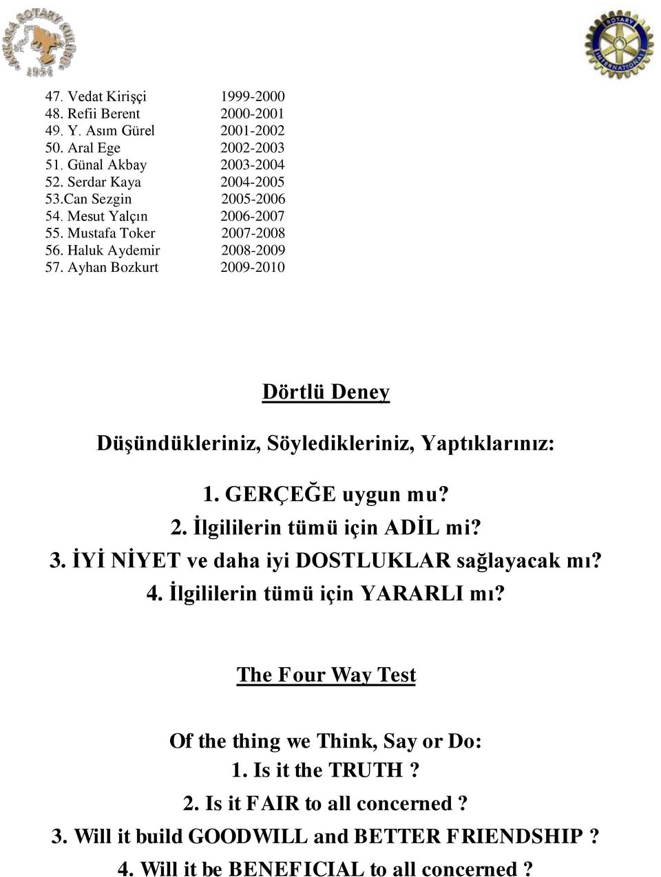 Ayhan Bozkurt 2009-2010 Dörtlü Deney Düşündükleriniz, Söyledikleriniz, Yaptıklarınız: 1. GERÇEĞE uygun mu? 2. İlgililerin tümü için ADİL mi? 3.