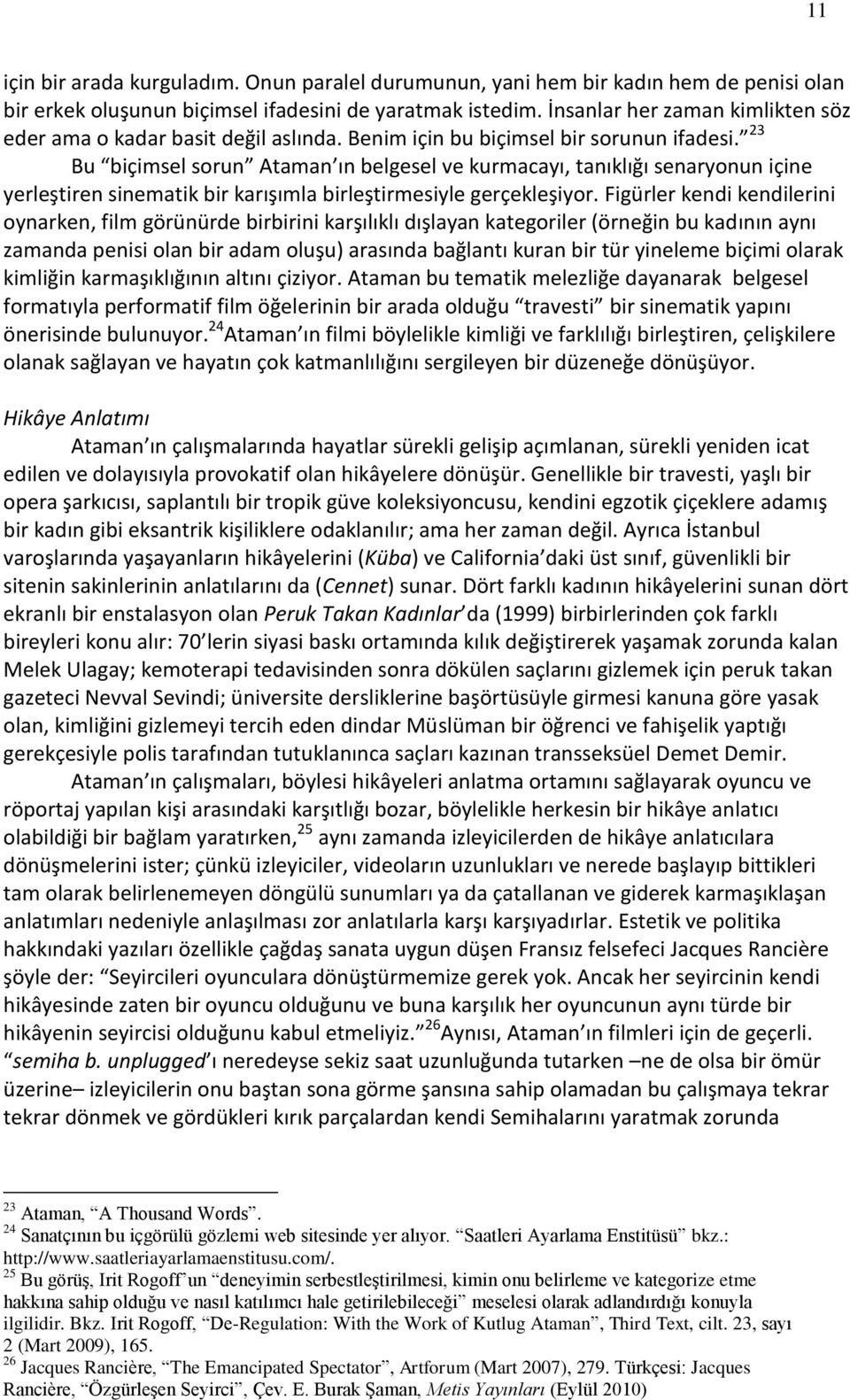 23 Bu biçimsel sorun Ataman ın belgesel ve kurmacayı, tanıklığı senaryonun içine yerleştiren sinematik bir karışımla birleştirmesiyle gerçekleşiyor.