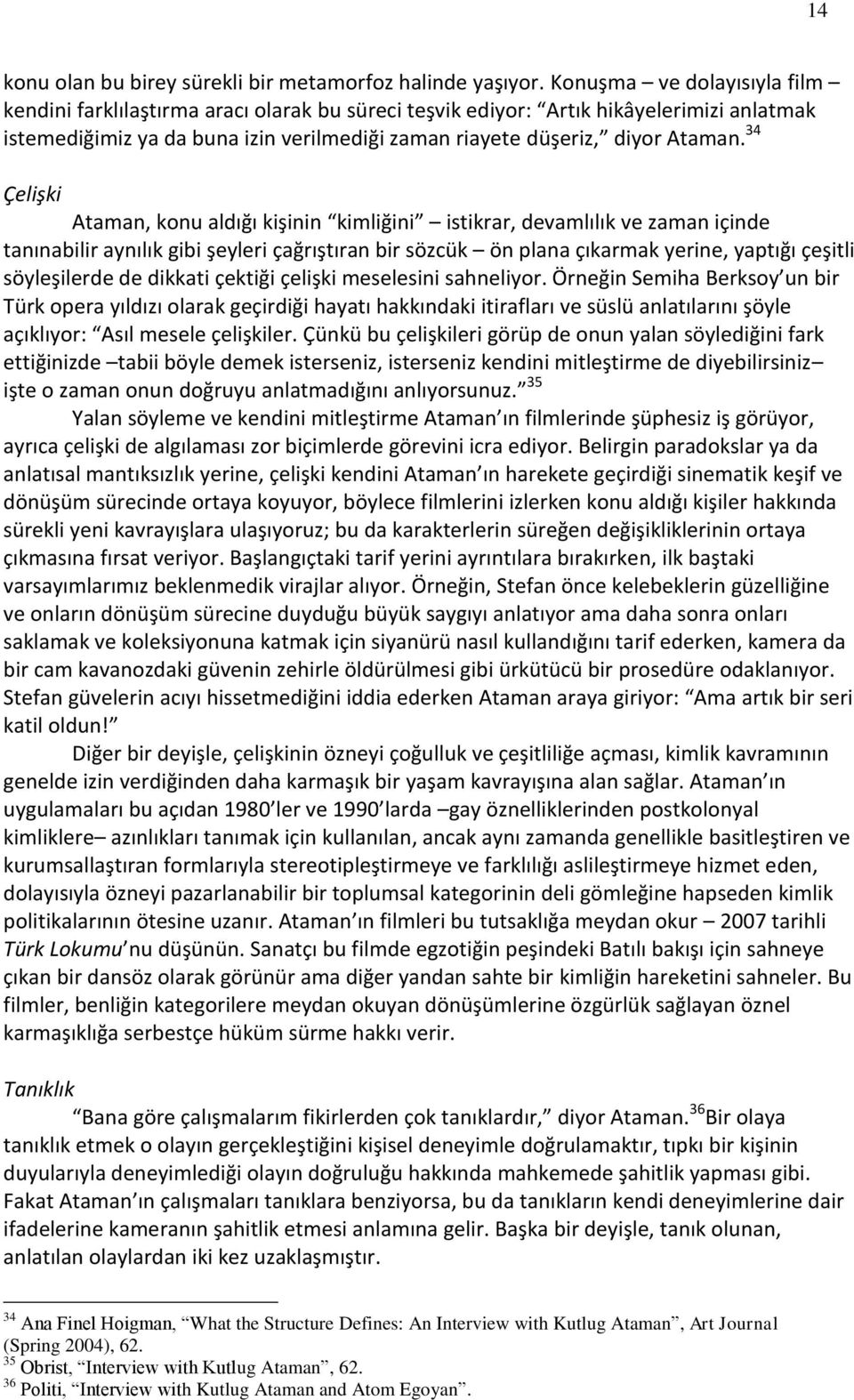 34 Çelişki Ataman, konu aldığı kişinin kimliğini istikrar, devamlılık ve zaman içinde tanınabilir aynılık gibi şeyleri çağrıştıran bir sözcük ön plana çıkarmak yerine, yaptığı çeşitli söyleşilerde de