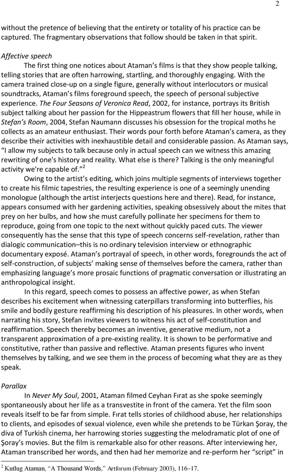 With the camera trained close-up on a single figure, generally without interlocutors or musical soundtracks, Ataman s films foreground speech, the speech of personal subjective experience.