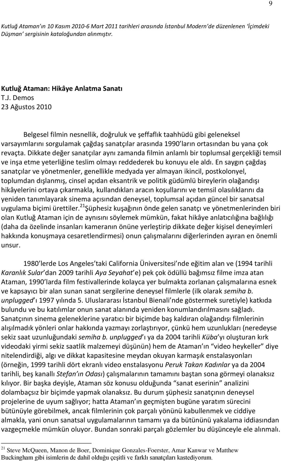 Dikkate değer sanatçılar aynı zamanda filmin anlamlı bir toplumsal gerçekliği temsil ve inşa etme yeterliğine teslim olmayı reddederek bu konuyu ele aldı.