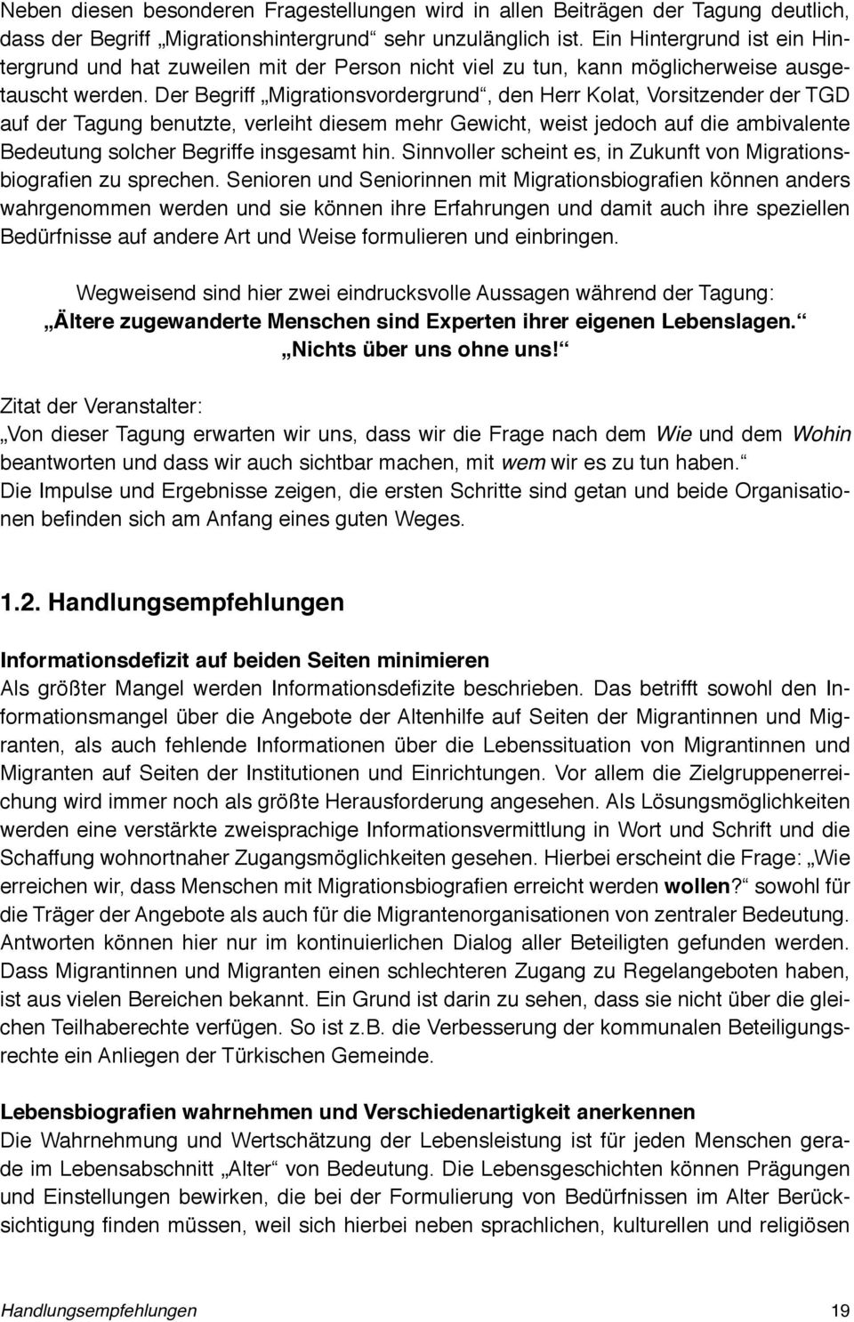 Der Begriff Migrationsvordergrund, den Herr Kolat, Vorsitzender der TGD auf der Tagung benutzte, verleiht diesem mehr Gewicht, weist jedoch auf die ambivalente Bedeutung solcher Begriffe insgesamt