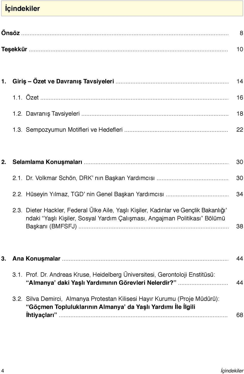 Dieter Hackler, Federal Ülke Aile, Yaşlı Kişiler, Kadınlar ve Gençlik Bakanlığı ndaki Yaşlı Kişiler, Sosyal Yardım Çalışması, Angajman Politikası Bölümü Başkanı (BMFSFJ)... 30 30 34 38 3.