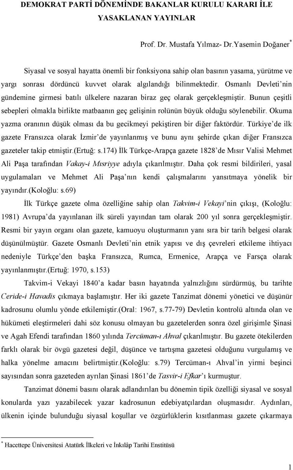 Osmanlı Devleti nin gündemine girmesi batılı ülkelere nazaran biraz geç olarak gerçekleşmiştir. Bunun çeşitli sebepleri olmakla birlikte matbaanın geç gelişinin rolünün büyük olduğu söylenebilir.