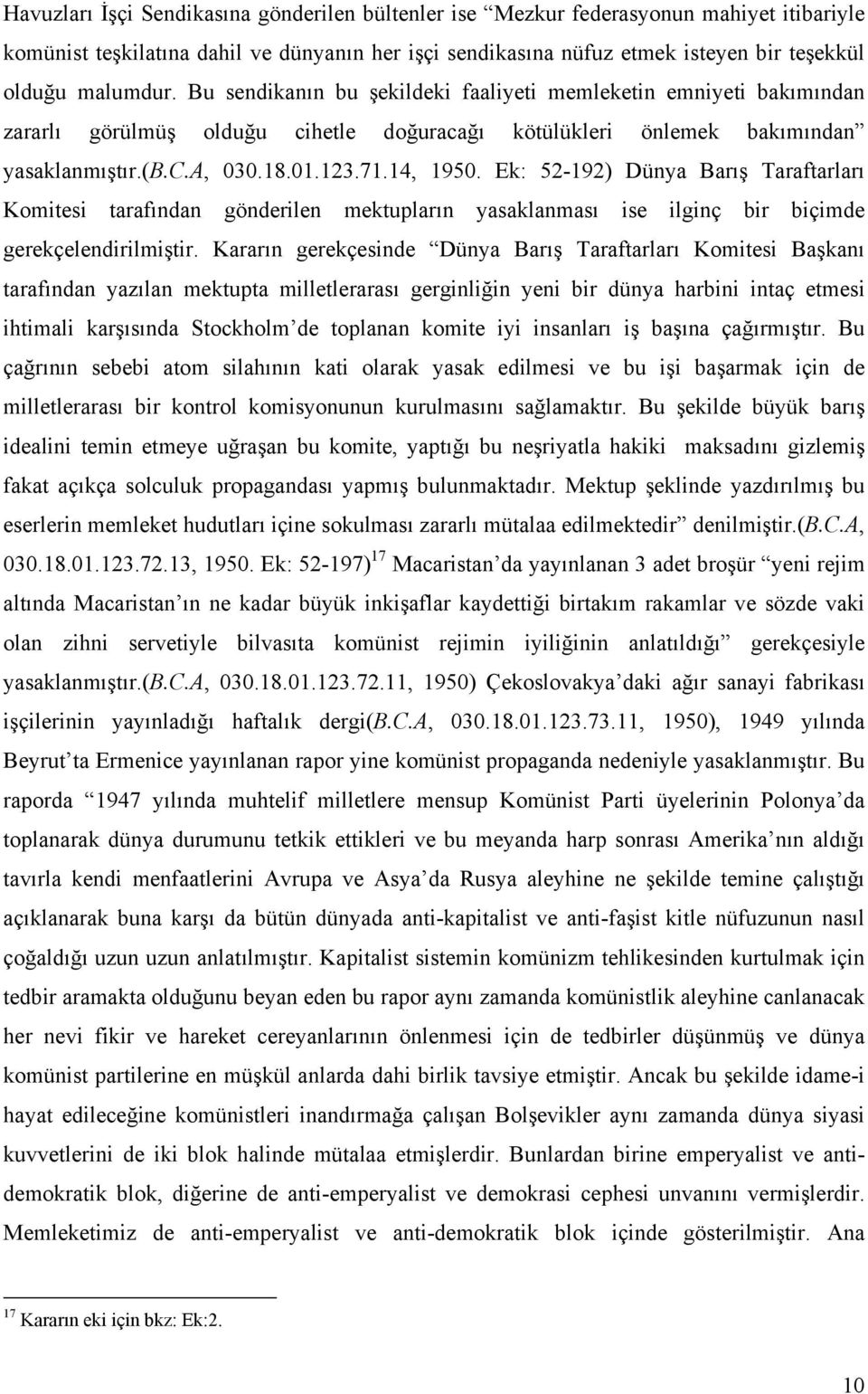 Ek: 52-192) Dünya Barış Taraftarları Komitesi tarafından gönderilen mektupların yasaklanması ise ilginç bir biçimde gerekçelendirilmiştir.