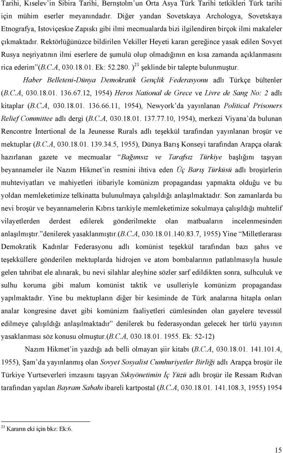 Rektörlüğünüzce bildirilen Vekiller Heyeti kararı gereğince yasak edilen Sovyet Rusya neşriyatının ilmi eserlere de şumulü olup olmadığının en kısa zamanda açıklanmasını rica ederim (B.C.A, 030.18.01.