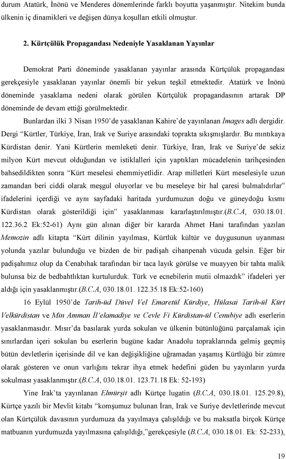 Atatürk ve İnönü döneminde yasaklama nedeni olarak görülen Kürtçülük propagandasının artarak DP döneminde de devam ettiği görülmektedir.