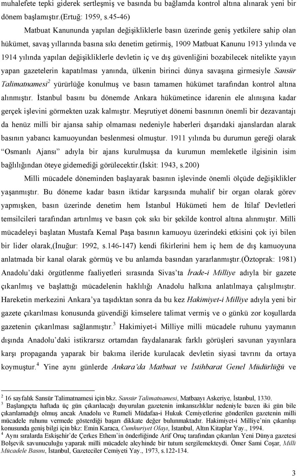 yapılan değişikliklerle devletin iç ve dış güvenliğini bozabilecek nitelikte yayın yapan gazetelerin kapatılması yanında, ülkenin birinci dünya savaşına girmesiyle Sansür Talimatnamesi 2 yürürlüğe