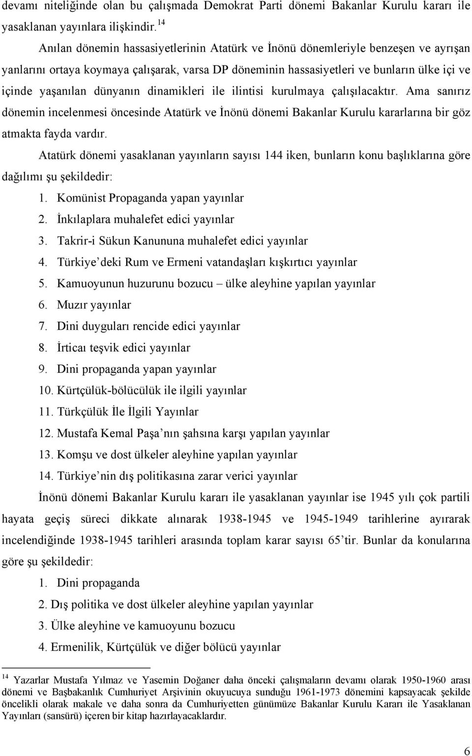 dünyanın dinamikleri ile ilintisi kurulmaya çalışılacaktır. Ama sanırız dönemin incelenmesi öncesinde Atatürk ve İnönü dönemi Bakanlar Kurulu kararlarına bir göz atmakta fayda vardır.