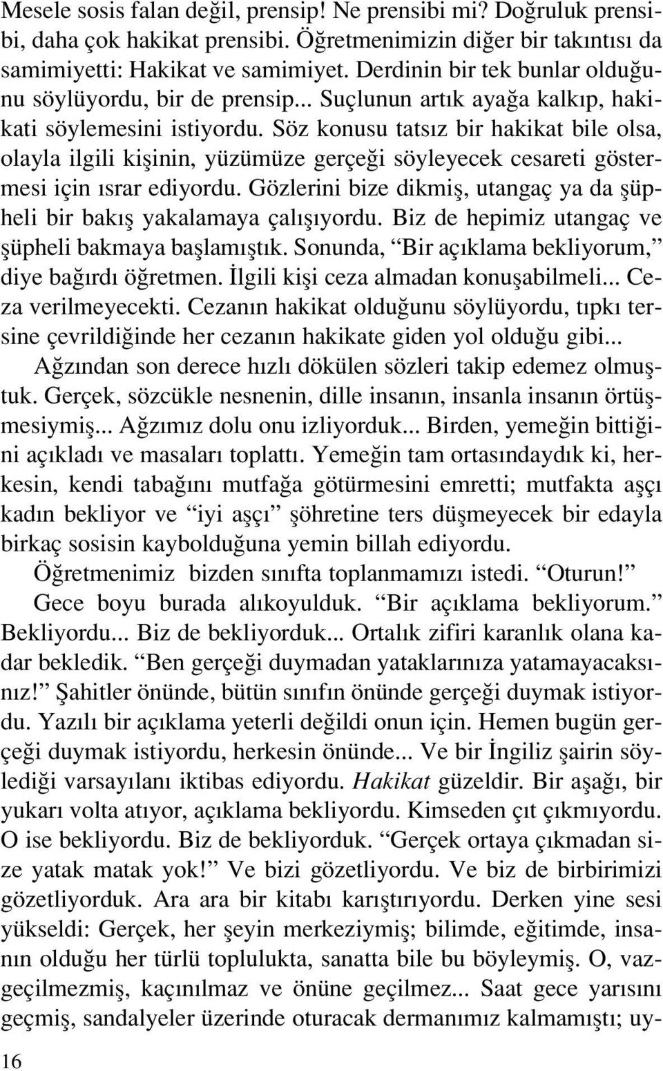 Söz konusu tats z bir hakikat bile olsa, olayla ilgili kiflinin, yüzümüze gerçe i söyleyecek cesareti göstermesi için srar ediyordu.