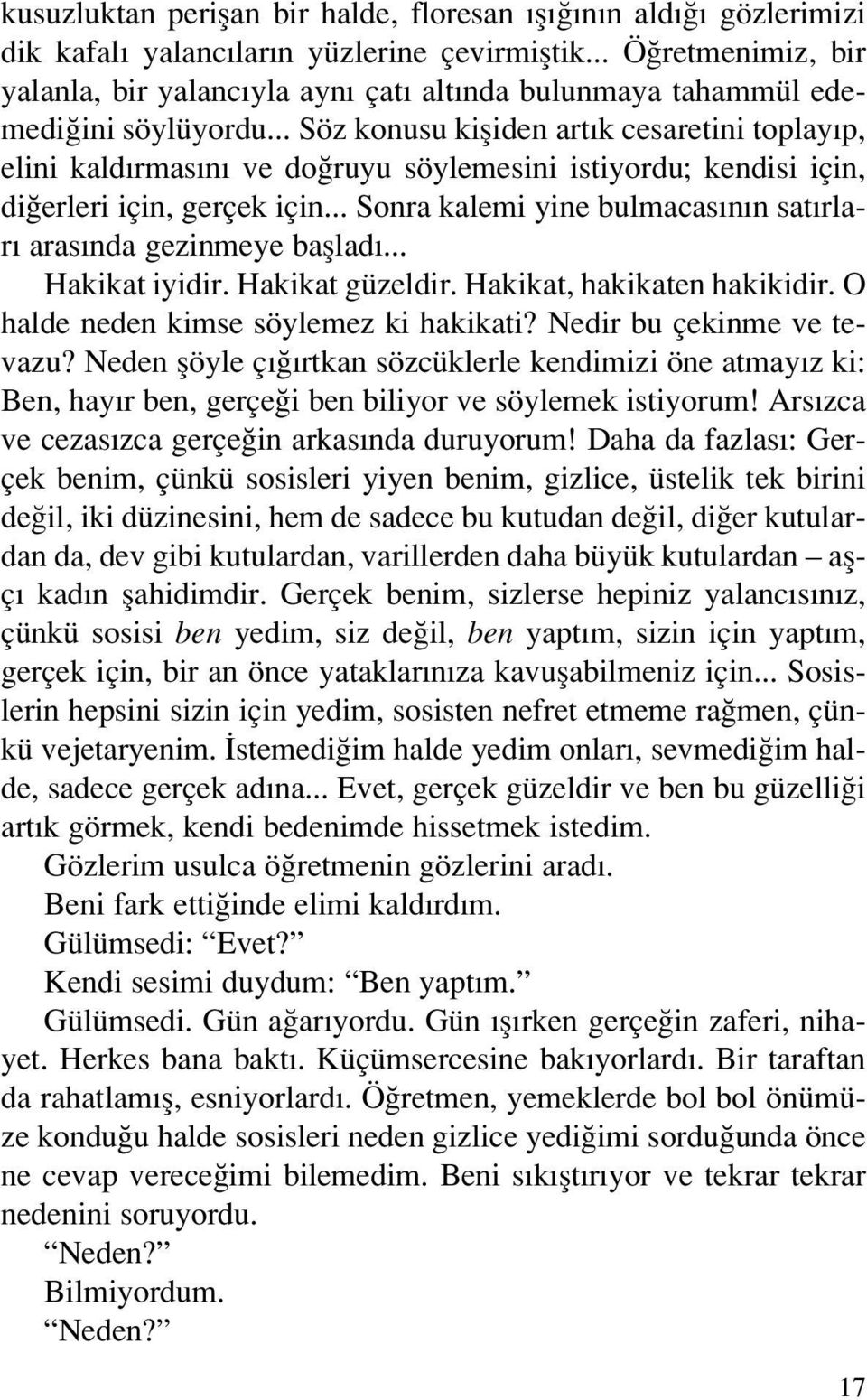 .. Söz konusu kifliden art k cesaretini toplay p, elini kald rmas n ve do ruyu söylemesini istiyordu; kendisi için, di erleri için, gerçek için.