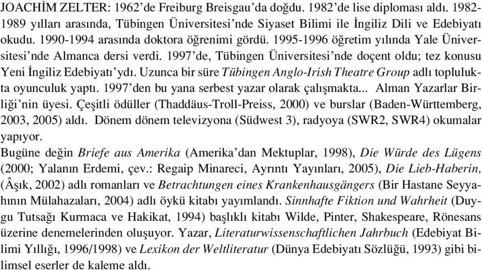 Uzunca bir süre Tübingen Anglo-Irish Theatre Group adl toplulukta oyunculuk yapt. 1997 den bu yana serbest yazar olarak çal flmakta... Alman Yazarlar Birli i nin üyesi.