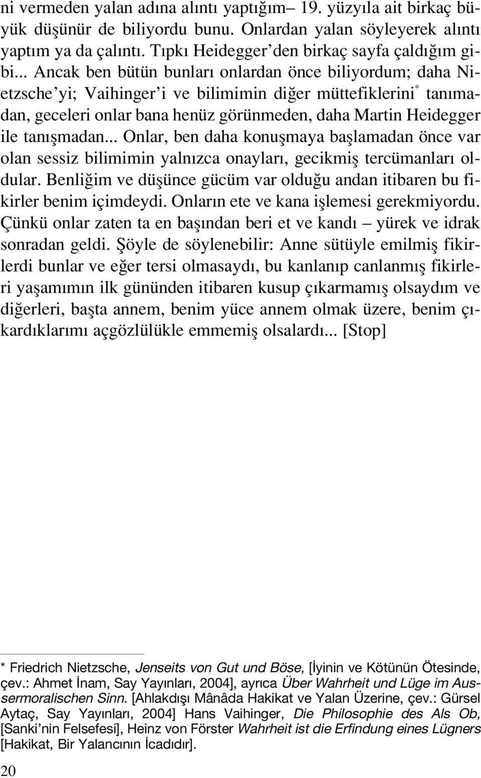 flmadan... Onlar, ben daha konuflmaya bafllamadan önce var olan sessiz bilimimin yaln zca onaylar, gecikmifl tercümanlar oldular.