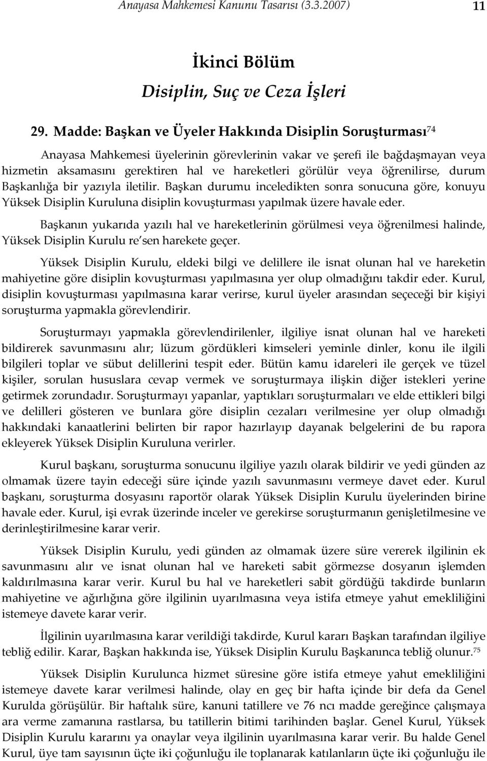 öğrenilirse, durum Başkanlığa bir yazıyla iletilir. Başkan durumu inceledikten sonra sonucuna göre, konuyu Yüksek Disiplin Kuruluna disiplin kovuşturması yapılmak üzere havale eder.