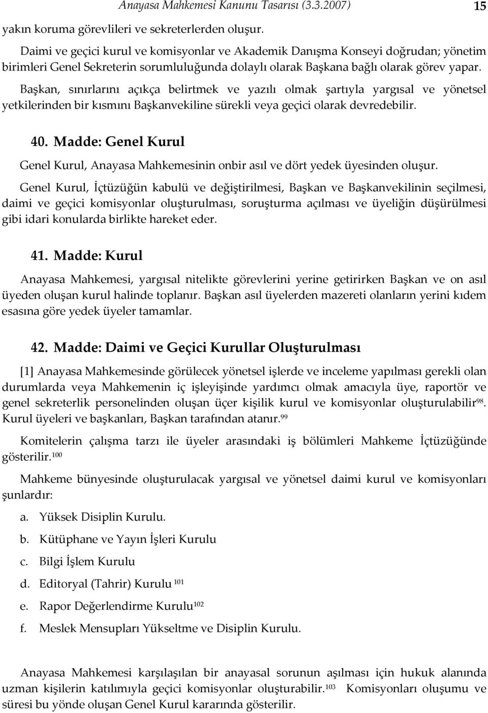 Başkan, sınırlarını açıkça belirtmek ve yazılı olmak şartıyla yargısal ve yönetsel yetkilerinden bir kısmını Başkanvekiline sürekli veya geçici olarak devredebilir. 40.