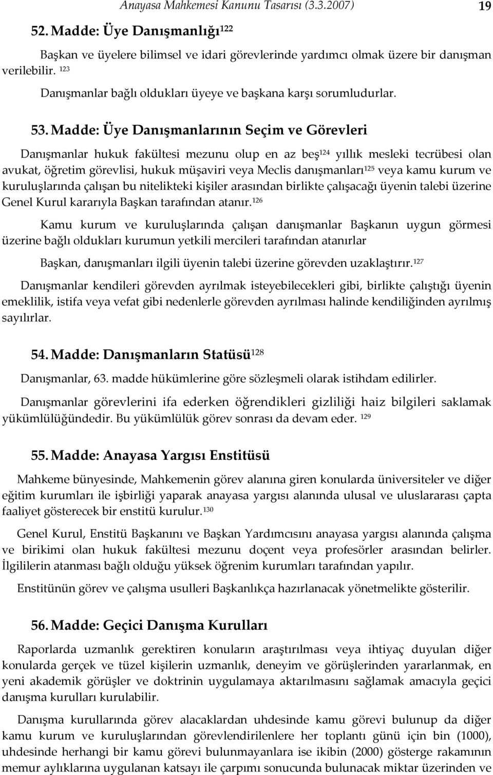 Madde: Üye Danışmanlarının Seçim ve Görevleri Danışmanlar hukuk fakültesi mezunu olup en az beş 124 yıllık mesleki tecrübesi olan avukat, öğretim görevlisi, hukuk müşaviri veya Meclis danışmanları