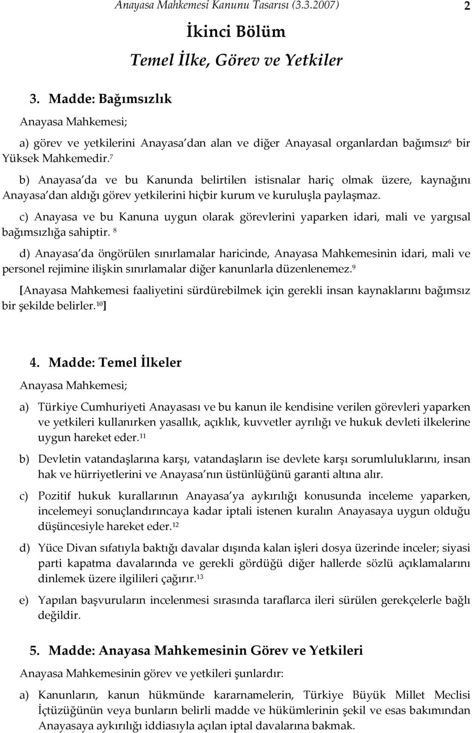 c) Anayasa ve bu Kanuna uygun olarak görevlerini yaparken idari, mali ve yargısal bağımsızlığa sahiptir.