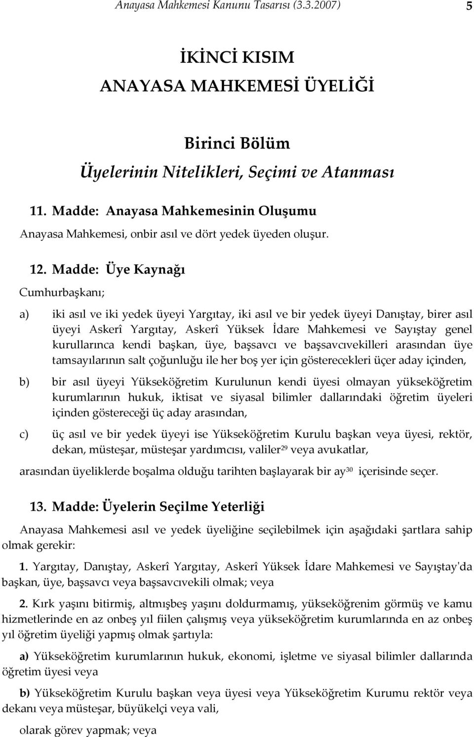 Madde: Üye Kaynağı Cumhurbaşkanı; a) iki asıl ve iki yedek üyeyi Yargıtay, iki asıl ve bir yedek üyeyi Danıştay, birer asıl üyeyi Askerî Yargıtay, Askerî Yüksek İdare Mahkemesi ve Sayıştay genel