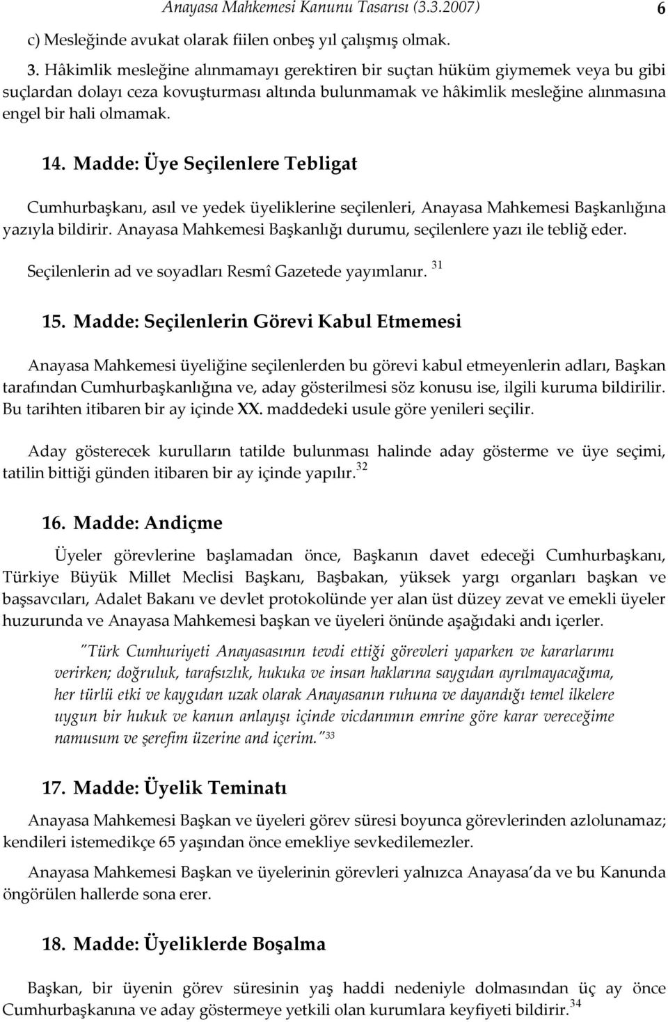 Madde: Üye Seçilenlere Tebligat Cumhurbaşkanı, asıl ve yedek üyeliklerine seçilenleri, Anayasa Mahkemesi Başkanlığına yazıyla bildirir.