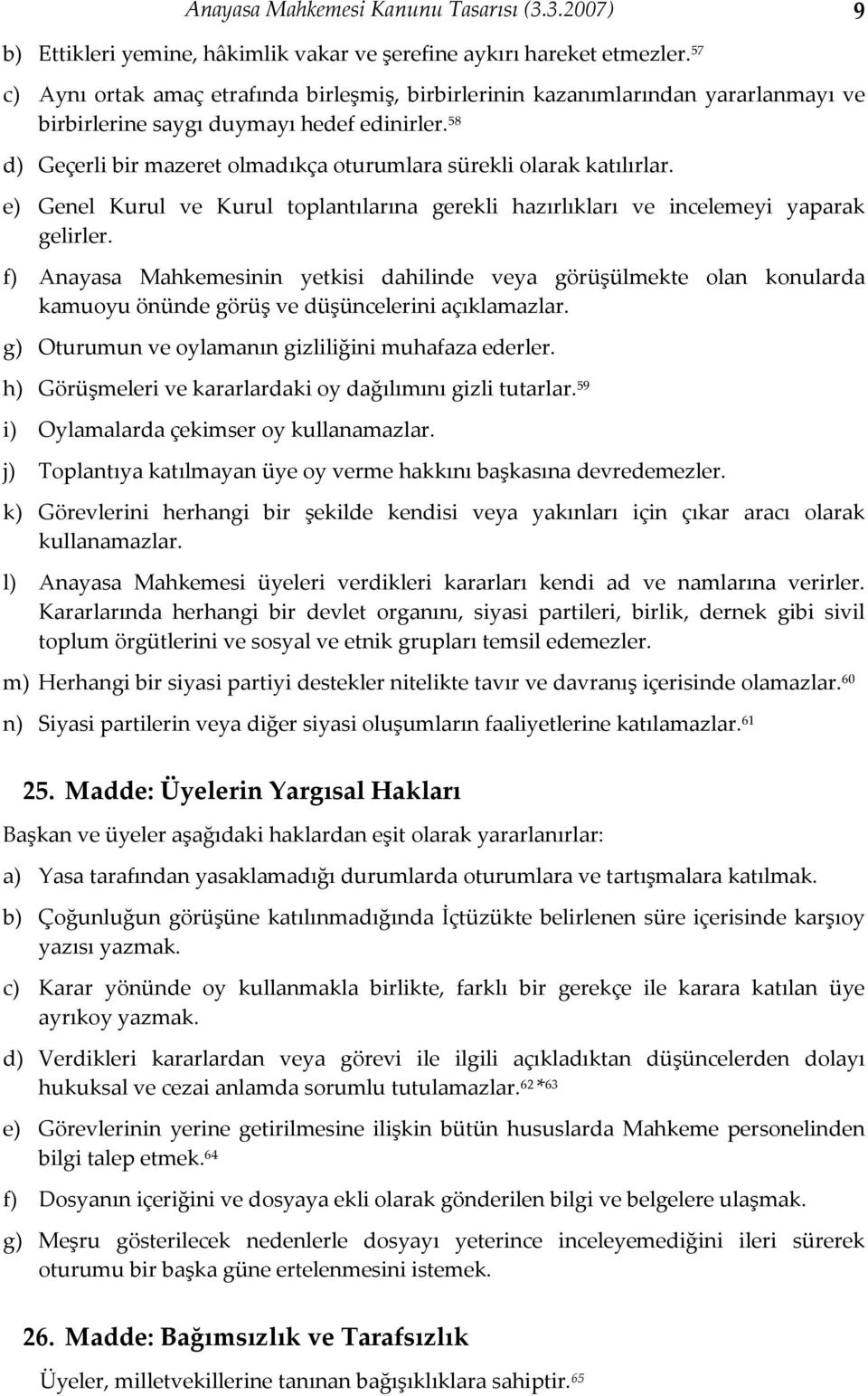 58 d) Geçerli bir mazeret olmadıkça oturumlara sürekli olarak katılırlar. e) Genel Kurul ve Kurul toplantılarına gerekli hazırlıkları ve incelemeyi yaparak gelirler.