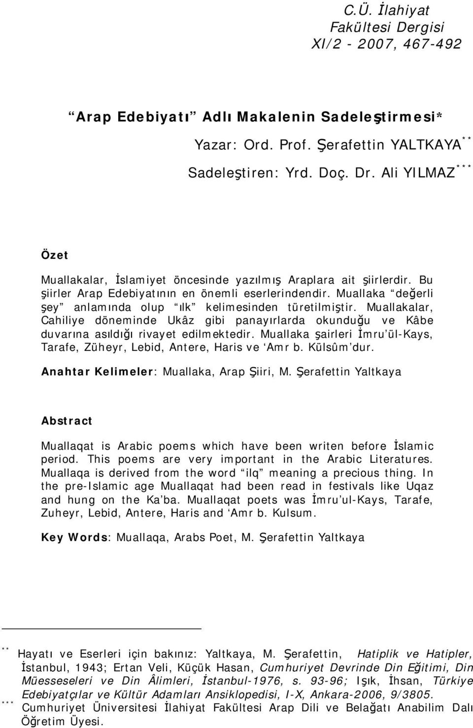 Muallaka değerli şey anlamında olup ılk kelimesinden türetilmiştir. Muallakalar, Cahiliye döneminde Ukâz gibi panayırlarda okunduğu ve Kâbe duvarına asıldığı rivayet edilmektedir.