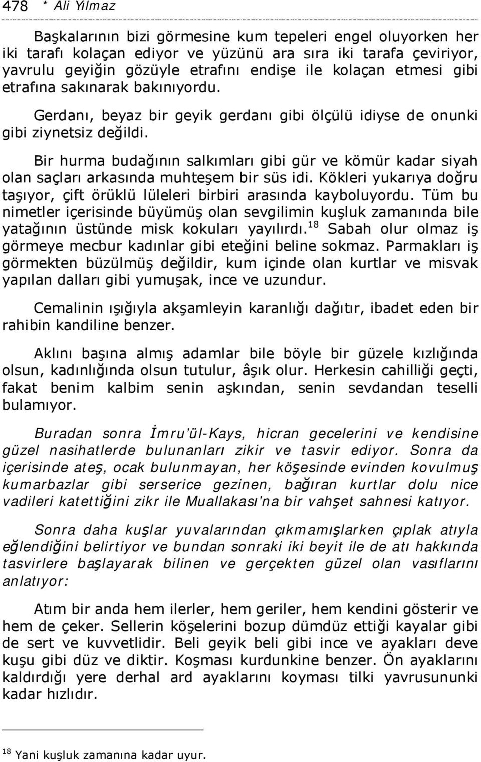 Bir hurma budağının salkımları gibi gür ve kömür kadar siyah olan saçları arkasında muhteşem bir süs idi. Kökleri yukarıya doğru taşıyor, çift örüklü lüleleri birbiri arasında kayboluyordu.