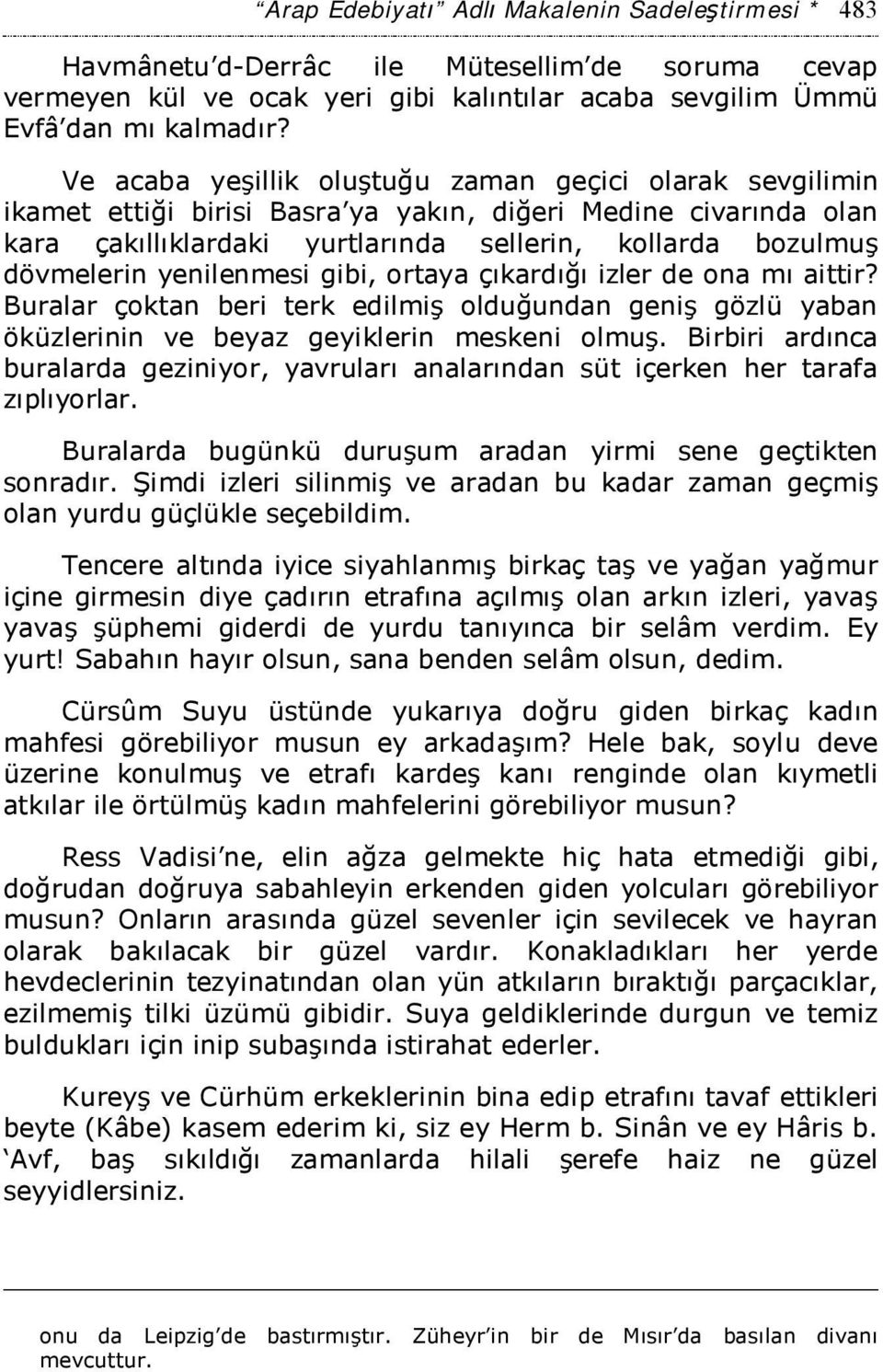 yenilenmesi gibi, ortaya çıkardığı izler de ona mı aittir? Buralar çoktan beri terk edilmiş olduğundan geniş gözlü yaban öküzlerinin ve beyaz geyiklerin meskeni olmuş.