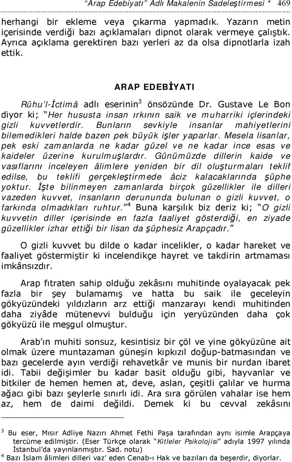 Gustave Le Bon diyor ki; Her hususta insan ırkının saik ve muharriki içlerindeki gizli kuvvetlerdir. Bunların sevkiyle insanlar mahiyetlerini bilemedikleri halde bazen pek büyük işler yaparlar.