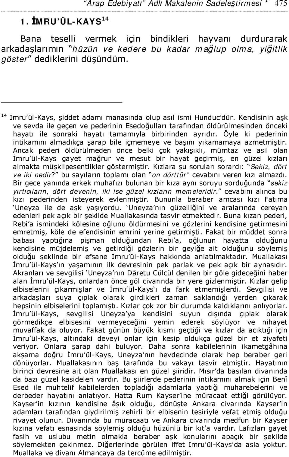 Kendisinin aşk ve sevda ile geçen ve pederinin Esedoğulları tarafından öldürülmesinden önceki hayatı ile sonraki hayatı tamamıyla birbirinden ayrıdır.