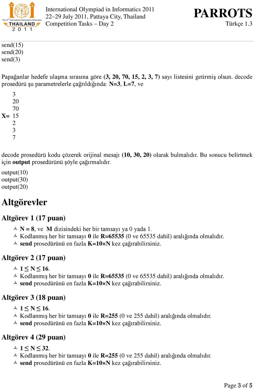 Bu sonucu belirtmek için output prosedürünü şöyle çağırmalıdır. output(10) output(30) output(20) Altgörevler Altgörev 1 (17 puan) N = 8, ve M dizisindeki her bir tamsayı ya 0 yada 1.