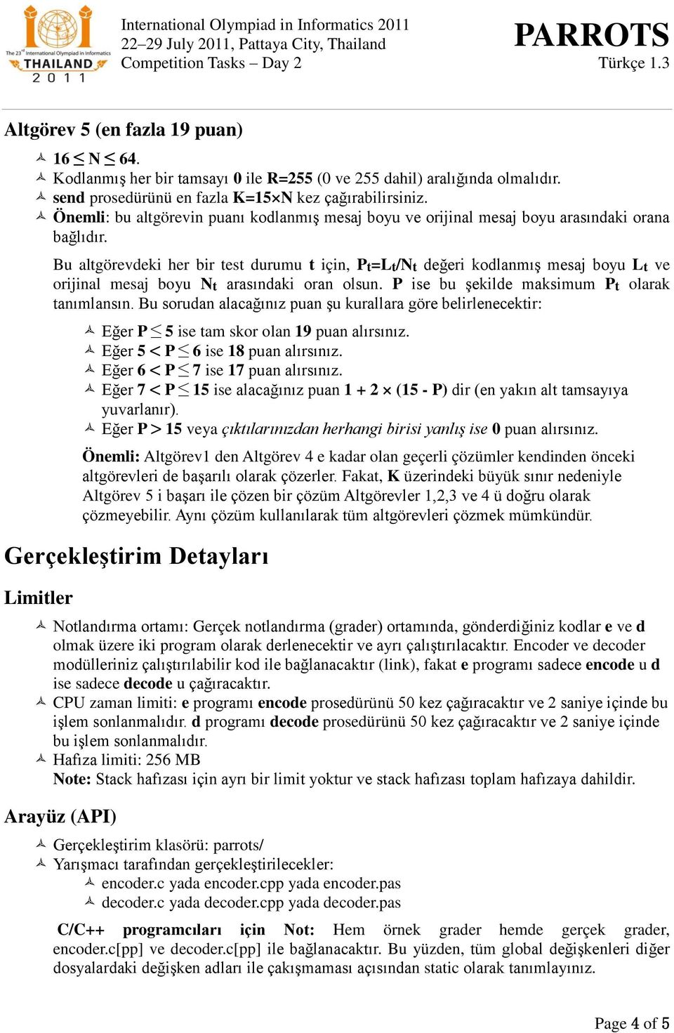 Bu sorudan alacağınız puan şu kurallara göre belirlenecektir: Eğer P 5 ise tam skor olan 19 puan alırsınız. Eğer 5 < P 6 ise 18 puan alırsınız. Eğer 6 < P 7 ise 17 puan alırsınız.